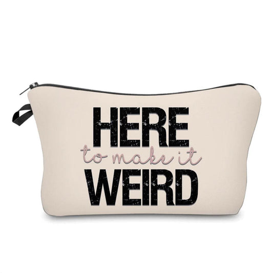 Carry All Pouch- Here to make it Weird